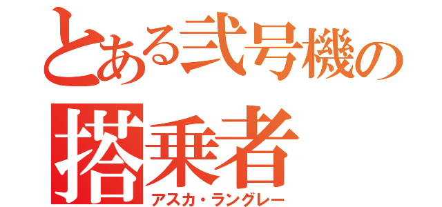 とある弐号機の搭乗者（アスカ・ラングレー）