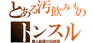 とある汚飲みものトンスル（鮮人起源の伝統酒）