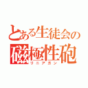 とある生徒会の磁極性砲（リニアガン）