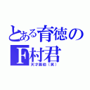 とある育徳のＦ村君（天才画伯（笑））