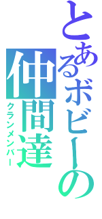 とあるボビーの仲間達（クランメンバー）