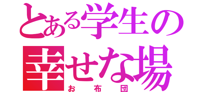 とある学生の幸せな場所（お布団）