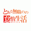 とある無職のの怠惰生活（モラトリアム）