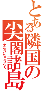 とある隣国の尖閣諸島（ふほうにゅうこく）