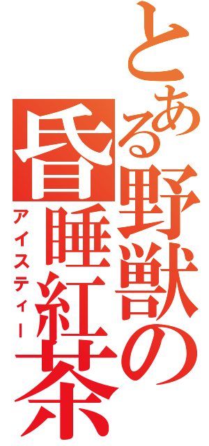 とある野獣の昏睡紅茶（アイスティー）