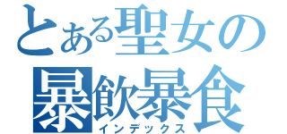 とある聖女の暴飲暴食（インデックス）