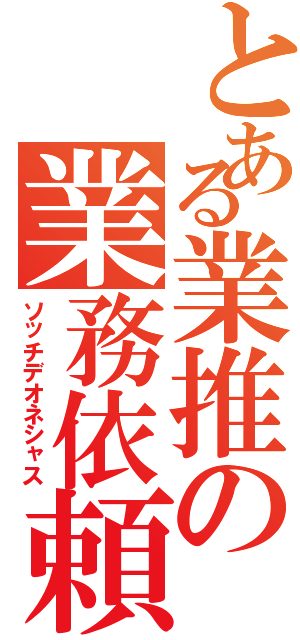 とある業推の業務依頼（ソッチデオネシャス）