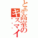 とある高室のキスマイ愛（おぇっ）