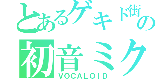 とあるゲキド街の初音ミク（ＶＯＣＡＬＯＩＤ）