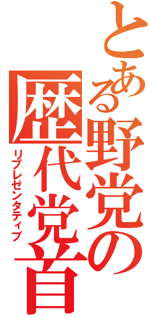 とある野党の歴代党首（リプレゼンタティブ）