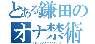 とある鎌田のオナ禁術（オナテイックバイオレンス）