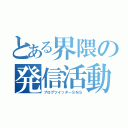 とある界隈の発信活動（ブログツイッターＳＮＳ）