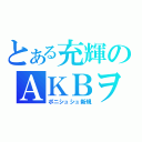 とある充輝のＡＫＢヲタ（ポニシュシュ新規）