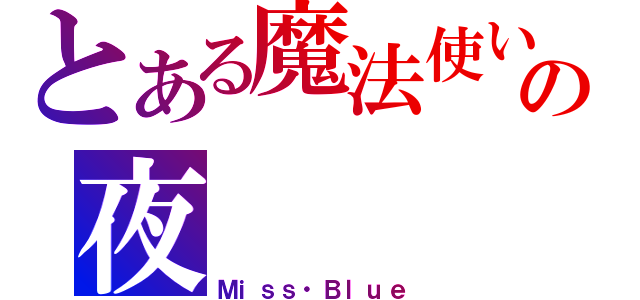 とある魔法使いの夜（Ｍｉｓｓ・Ｂｌｕｅ）