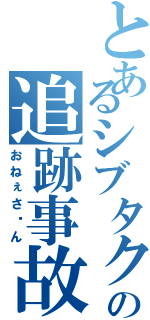 とあるシブタクの追跡事故（おねぇさ〜ん）