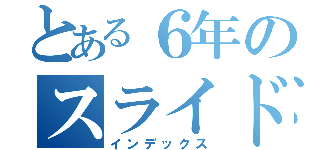 とある６年のスライド（インデックス）