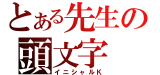 とある先生の頭文字（イニシャルＫ）