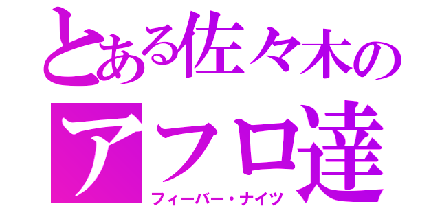 とある佐々木のアフロ達（フィーバー・ナイツ）