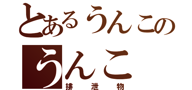 とあるうんこのうんこ（排泄物）