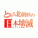 とある北朝鮮の日本壊滅（ミサイル発射）