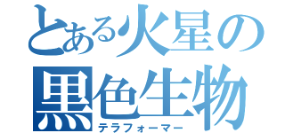 とある火星の黒色生物（テラフォーマー）