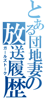 とある団地妻の放送履歴（ガールズトーク）