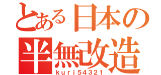 とある日本の半無改造機（ｋｕｒｉ５４３２１）