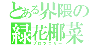 とある界隈の緑花椰菜（ブロッコリー）