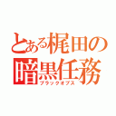 とある梶田の暗黒任務（ブラックオプス）