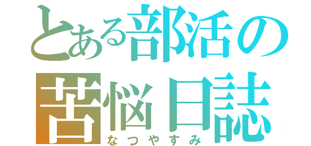 とある部活の苦悩日誌（なつやすみ）