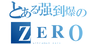 とある强到爆のＺＥＲＯ（ｕｌｔｒａｍａｎ ｚｅｒｏ）