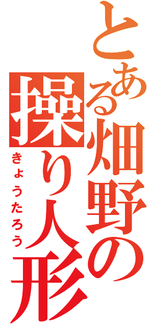 とある畑野の操り人形（きょうたろう）