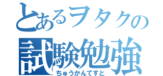 とあるヲタクの試験勉強（ちゅうかんてすと）