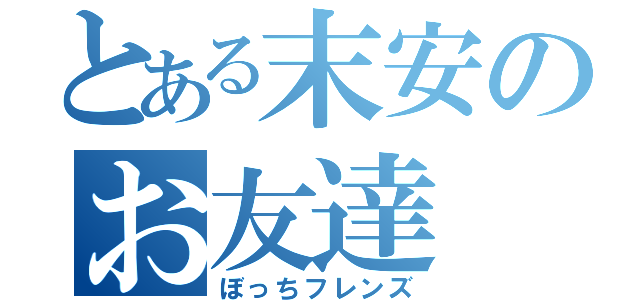 とある末安のお友達（ぼっちフレンズ）