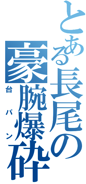 とある長尾の豪腕爆砕（台パン）