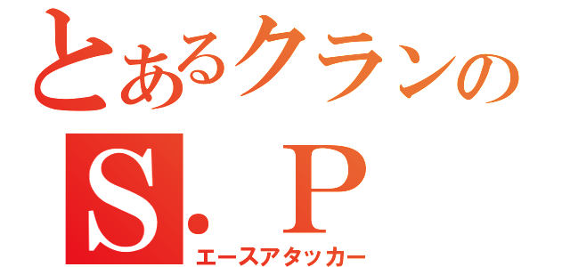 とあるクランのＳ．Ｐ（エースアタッカー）