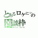 とあるロケにぃの雑談枠（チャット　フレーム）