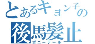 とあるキョン子の後馬髪止（ポニーテール）