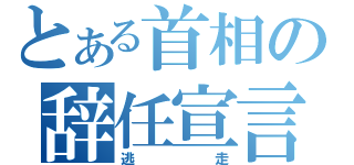 とある首相の辞任宣言（逃走）