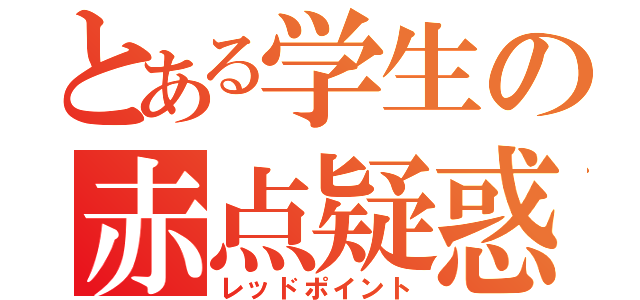 とある学生の赤点疑惑（レッドポイント）