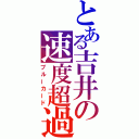 とある吉井の速度超過（ブルーカード）