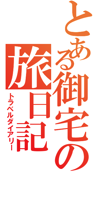 とある御宅の旅日記（トラベルダイアリー）