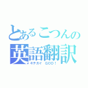 とあるこつんの英語翻訳（キチガイ ＧＯＤ！）