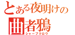 とある夜明けの曲者鴉（シャープクロウ）