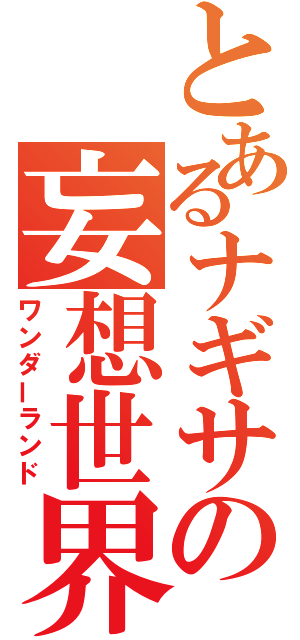 とあるナギサの妄想世界（ワンダーランド）