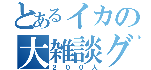 とあるイカの大雑談グル（２００人）