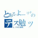 とあるよーリナのテス勉ッ（ＬＩＮＥ放置。）