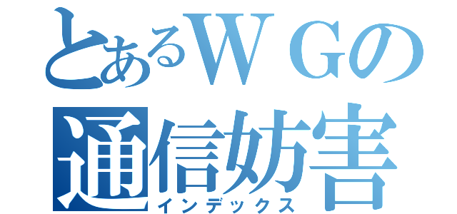 とあるＷＧの通信妨害（インデックス）