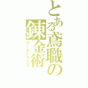 とある鳶職の錬金術（ゴールドスミス）