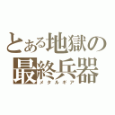 とある地獄の最終兵器（メタルギア）